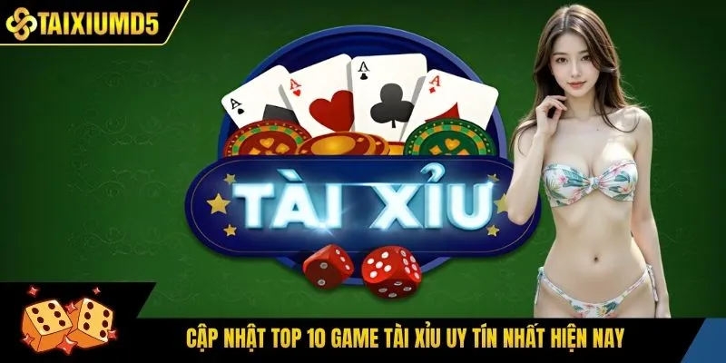 Cập nhật top 10 game tài xỉu uy tín nhất hiện nay